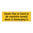 Steek niet je hand in de machine terwijl deze in /.../