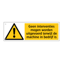 Geen interventies mogen worden uitgevoerd terwijl de machine in bedrijf is