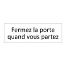 Fermez la porte quand vous partez