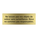 Ne laissez pas vos objets de valeur sans surveillance. Nous ne sommes pas responsables.