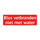 Blus vetbranden niet met water
