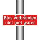 Blus vetbranden niet met water