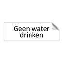 Geen water drinken & Geen water drinken & Geen water drinken