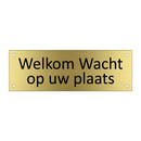 Welkom Wacht op uw plaats & Welkom Wacht op uw plaats & Welkom Wacht op uw plaats
