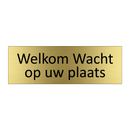 Welkom Wacht op uw plaats & Welkom Wacht op uw plaats & Welkom Wacht op uw plaats