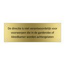 De directie is niet verantwoordelijk voor voorwerpen die in de garderobe of kleedkamer worden achtergelaten