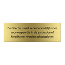 De directie is niet verantwoordelijk voor voorwerpen die in de garderobe of kleedkamer worden achtergelaten