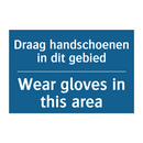 Draag handschoenen in dit gebied /.../ - Wear gloves in this area