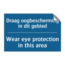 Draag oogbescherming in dit gebied /.../ - Wear eye protection in this area /.../