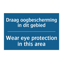 Draag oogbescherming in dit gebied /.../ - Wear eye protection in this area /.../