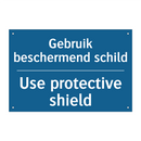 Gebruik beschermend schild - Use protective shield