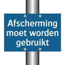 Afscherming moet worden gebruikt & Afscherming moet worden gebruikt
