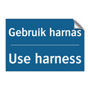 Gebruik harnas - Use harness & Gebruik harnas - Use harness & Gebruik harnas - Use harness