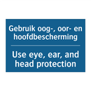 Gebruik oog-, oor- en hoofdbescherming /.../ - Use eye, ear, and head protection /.../