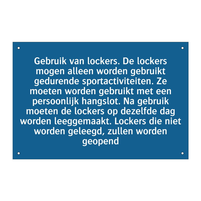 Gebruik van lockers. De lockers mogen alleen worden gebruikt gedurende sportactiviteiten. Ze moeten worden gebruikt met een persoonlijk hangslot. Na gebruik moeten de lockers op dezelfde dag worden leeggemaakt. Lockers die niet worden geleegd, zullen word
