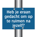 Heb je eraan gedacht om op te ruimen na jezelf? & Heb je eraan gedacht om op te ruimen na jezelf?
