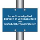 Let op! Lawaaiigebied Betreden en verblijven alleen met gehoorbeschermingsmiddelen