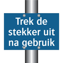 Trek de stekker uit na gebruik & Trek de stekker uit na gebruik & Trek de stekker uit na gebruik