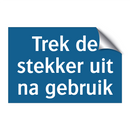 Trek de stekker uit na gebruik & Trek de stekker uit na gebruik & Trek de stekker uit na gebruik