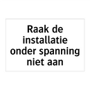 Raak de installatie onder spanning niet aan