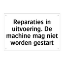 Reparaties in uitvoering. De machine mag niet worden gestart