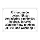 U moet nu de belangrijkste vergadering van de dag hebben. Schakel alstublieft uw telefoon uit; uw kind wacht op u