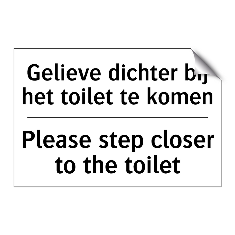 Gelieve dichter bij het toilet /.../ - Please step closer to the toilet/.../