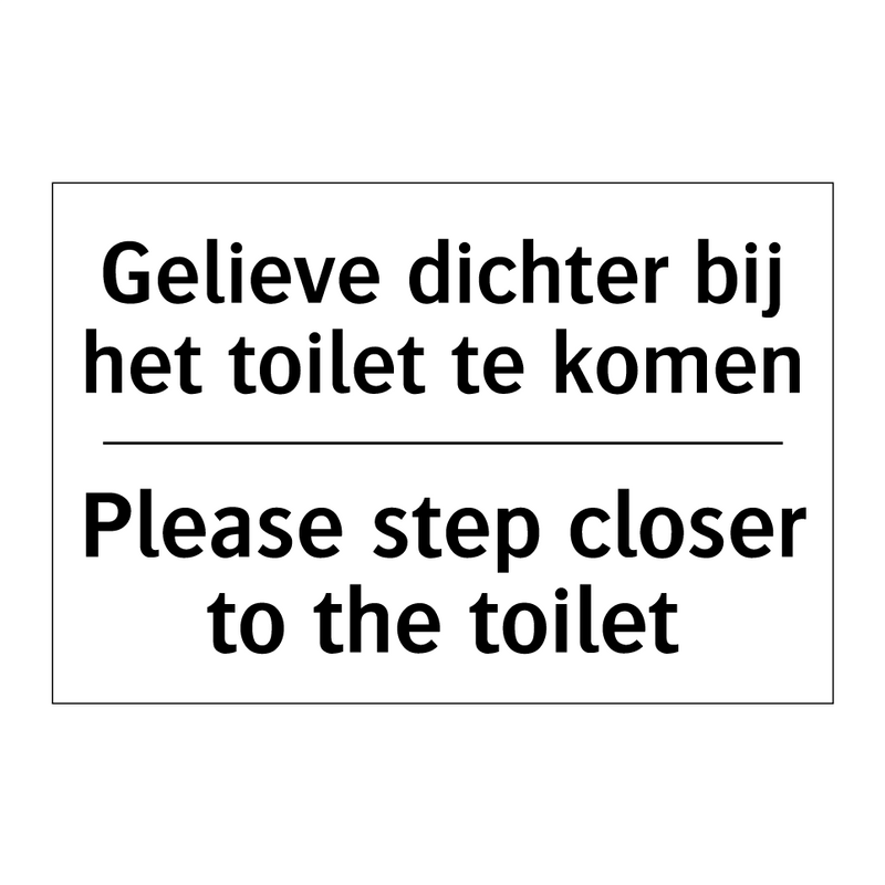 Gelieve dichter bij het toilet /.../ - Please step closer to the toilet/.../