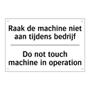 Raak de machine niet aan tijdens /.../ - Do not touch machine in operation/.../