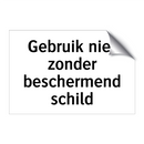 Gebruik niet zonder beschermend schild