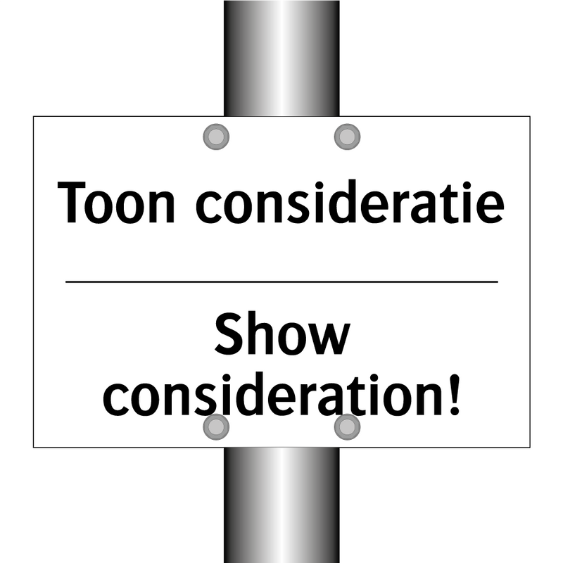 Toon consideratie - Show consideration!