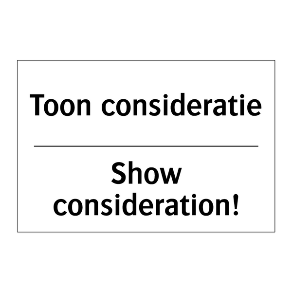 Toon consideratie - Show consideration!
