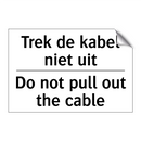 Trek de kabel niet uit - Do not pull out the cable