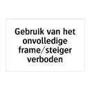 Gebruik van het onvolledige frame/steiger verboden