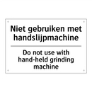 Niet gebruiken met handslijpmachine/.../ - Do not use with hand-held grinding /.../