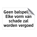 Geen balspelen. Elke vorm van schade zal worden vergoed