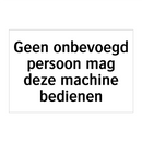 Geen onbevoegd persoon mag deze machine bedienen