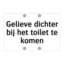 Gelieve dichter bij het toilet te komen