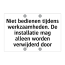 Niet bedienen tijdens werkzaamheden. De installatie mag alleen worden verwijderd door