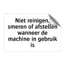 Niet reinigen, smeren of afstellen wanneer de machine in gebruik is