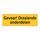 Gevaar! Draaiende onderdelen