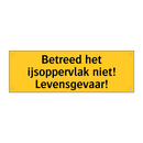 Betreed het ijsoppervlak niet! Levensgevaar!
