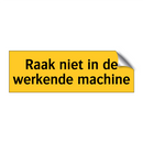 Raak niet in de werkende machine