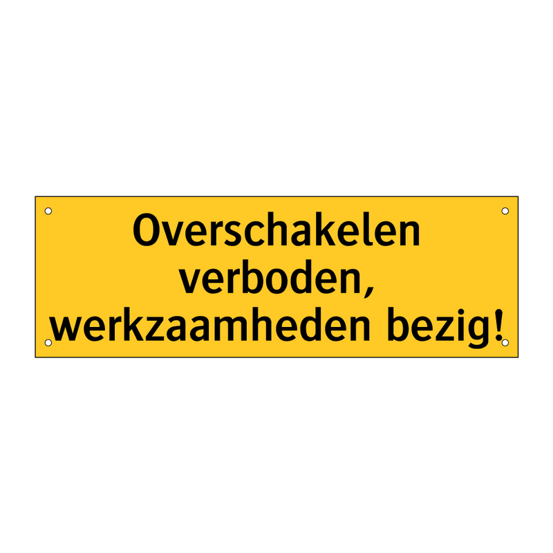 Overschakelen verboden, werkzaamheden bezig!