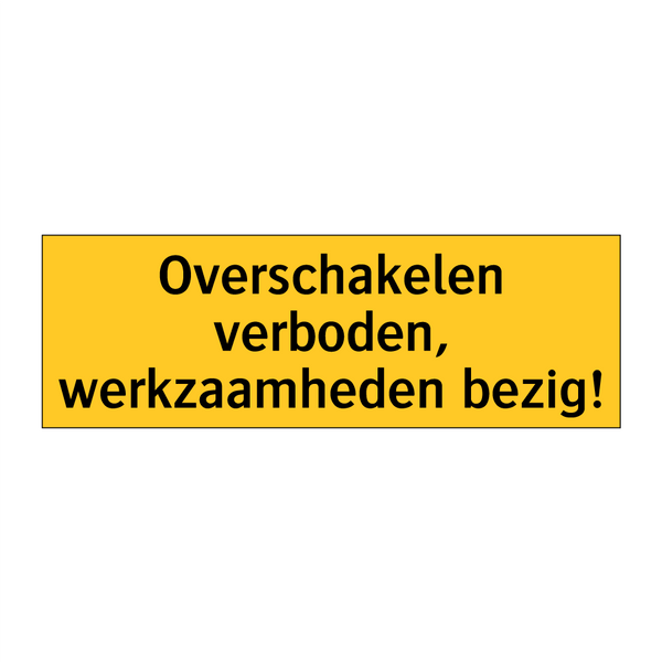 Overschakelen verboden, werkzaamheden bezig!