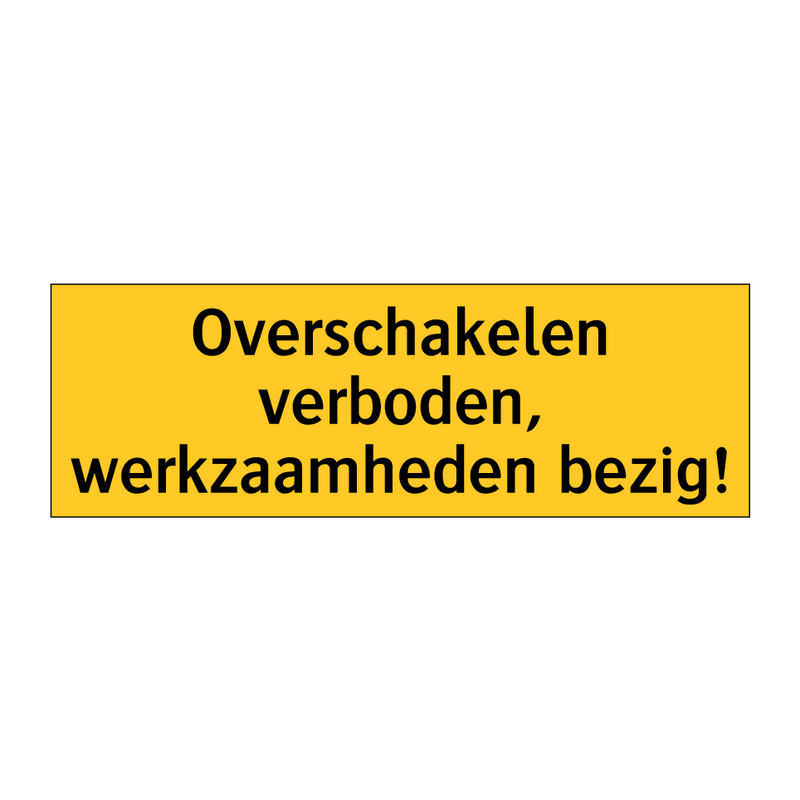 Overschakelen verboden, werkzaamheden bezig!