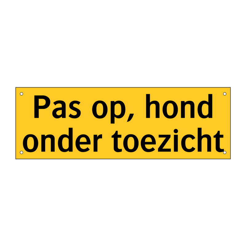 Pas op, hond onder toezicht