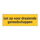 Let op voor draaiende gereedschappen