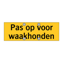 Pas op voor waakhonden