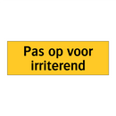 Pas op voor irriterend